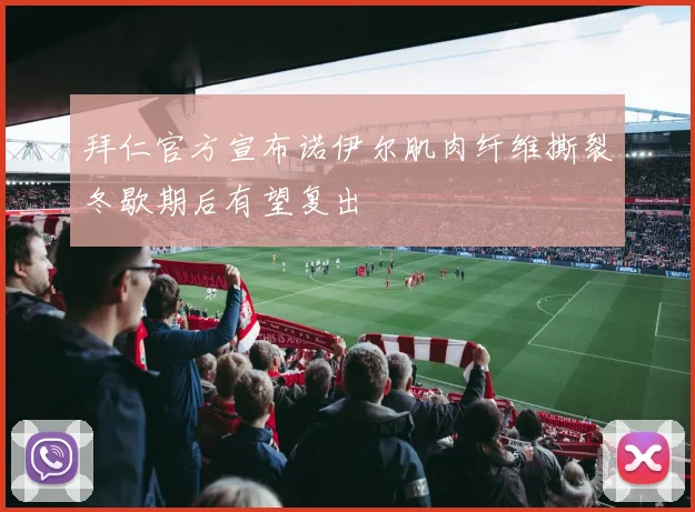 拜仁官方宣布诺伊尔肌肉纤维撕裂冬歇期后有望复出