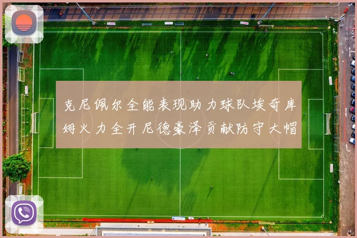 克尼佩尔全能表现助力球队埃奇库姆火力全开尼德豪泽贡献防守大帽